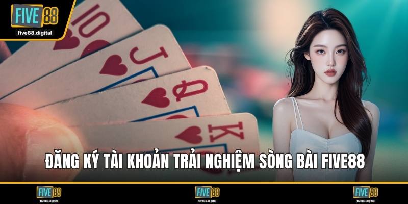 Đăng ký tài khoản trải nghiệm sòng bài FIVE88