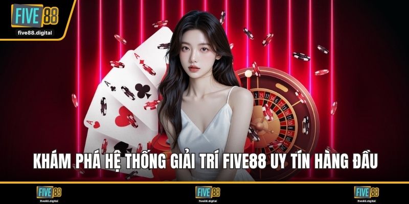 Khám phá hệ thống giải trí FIVE88 uy tín hàng đầu