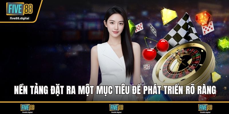 Nền tảng đặt ra một mục tiêu để phát triển rõ ràng