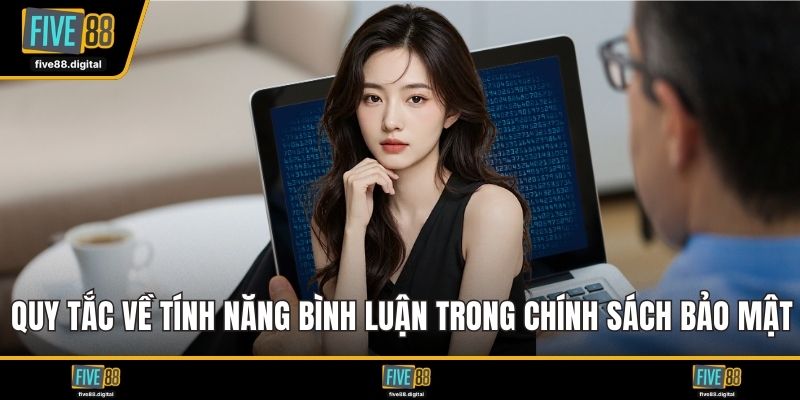 Quy tắc về tính năng bình luận trong chính sách bảo mật